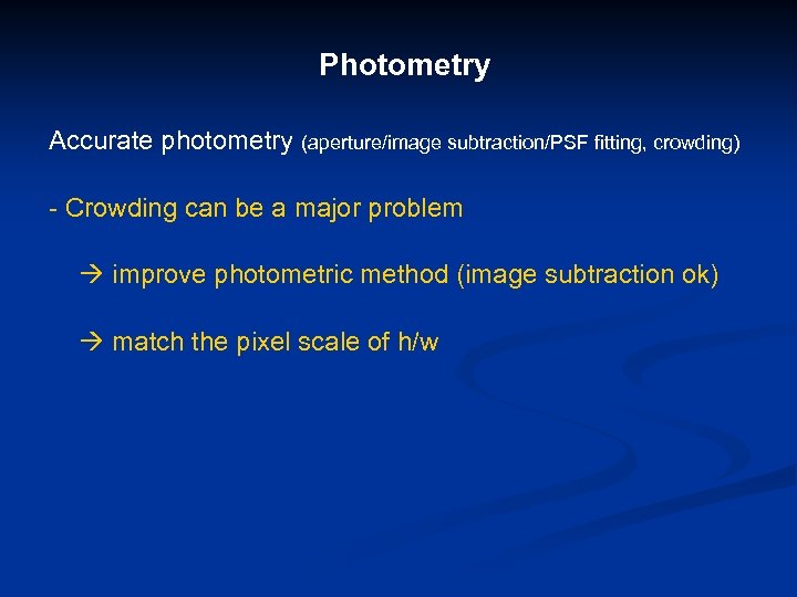 Photometry Accurate photometry (aperture/image subtraction/PSF fitting, crowding) - Crowding can be a major problem