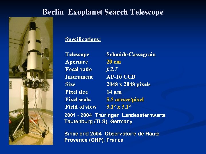 Berlin Exoplanet Search Telescope Specifications: Telescope Aperture Focal ratio Instrument Size Pixel scale Field