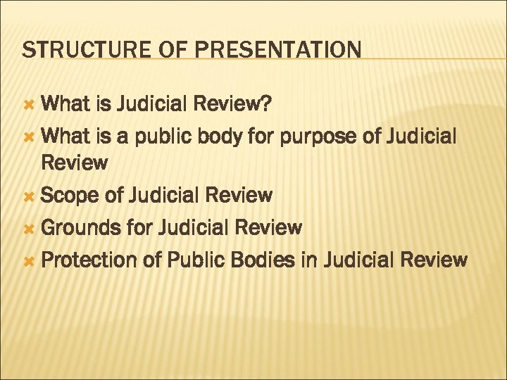 STRUCTURE OF PRESENTATION What is Judicial Review? What is a public body for purpose
