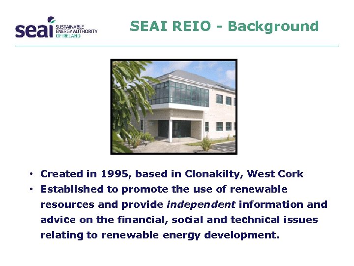 SEAI REIO - Background • Created in 1995, based in Clonakilty, West Cork •