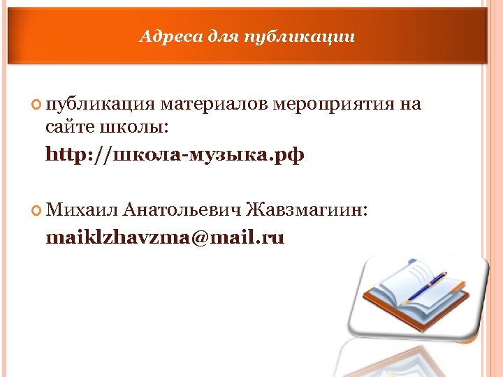 Адреса для публикации публикация материалов мероприятия на сайте школы: http: //школа-музыка. рф Михаил Анатольевич
