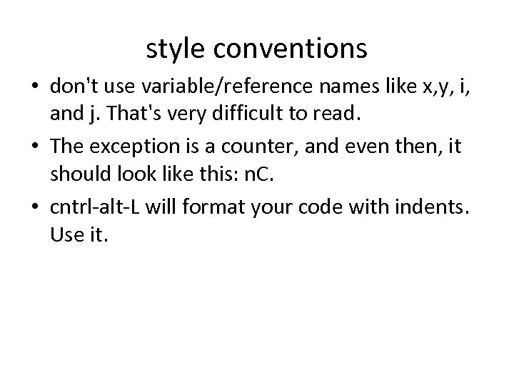 style conventions • don't use variable/reference names like x, y, i, and j. That's
