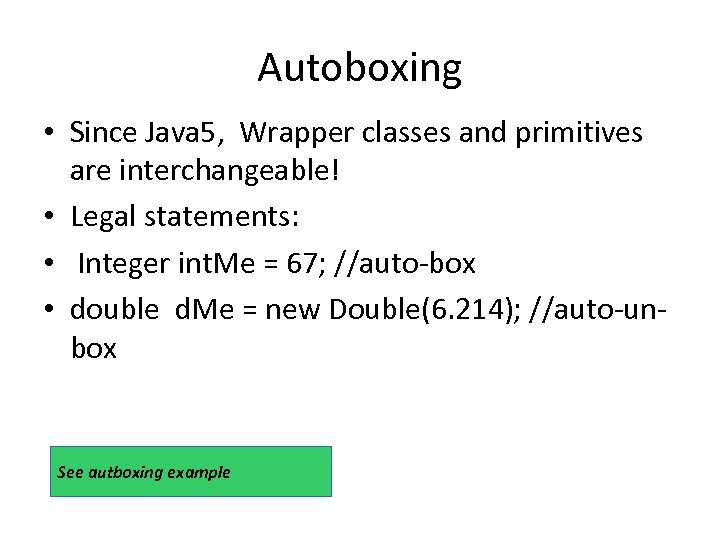Autoboxing • Since Java 5, Wrapper classes and primitives are interchangeable! • Legal statements:
