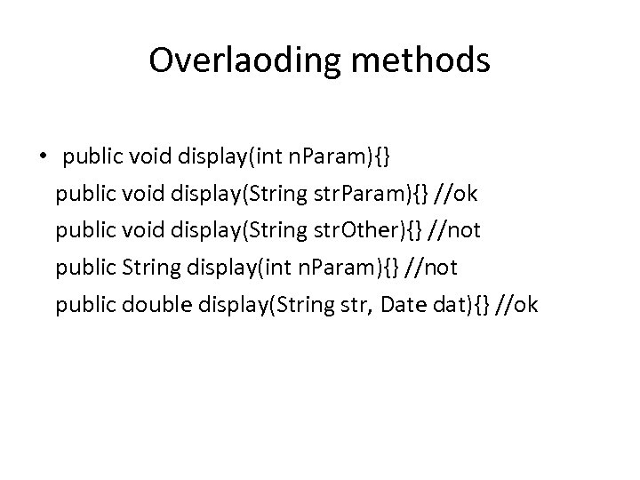 Overlaoding methods • public void display(int n. Param){} public void display(String str. Param){} //ok