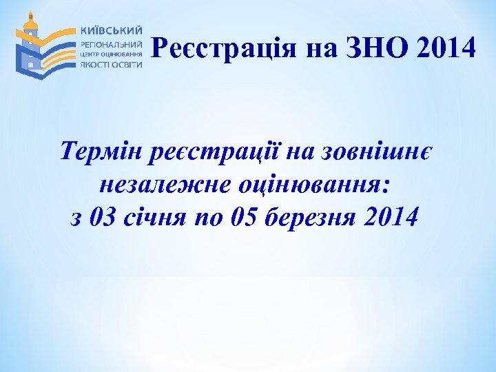 Реєстрація на ЗНО 2014 Термін реєстрації на зовнішнє незалежне оцінювання: з 03 січня по