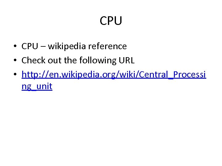 CPU • CPU – wikipedia reference • Check out the following URL • http: