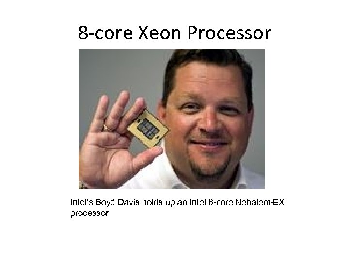 8 -core Xeon Processor Intel's Boyd Davis holds up an Intel 8 -core Nehalem-EX