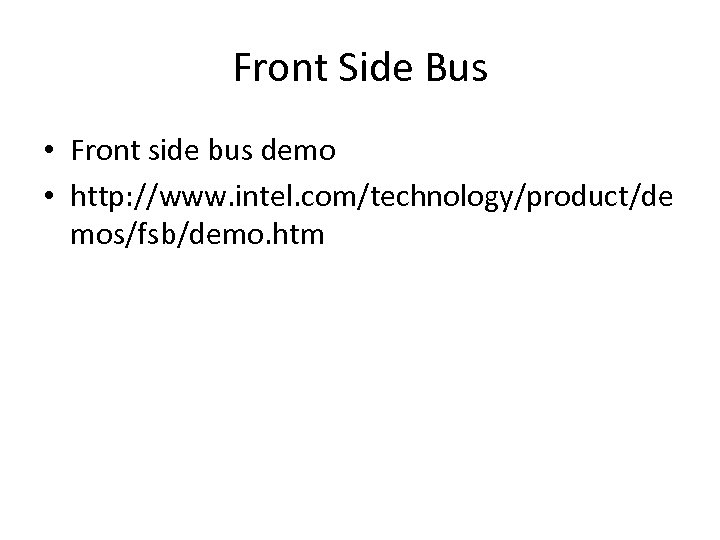 Front Side Bus • Front side bus demo • http: //www. intel. com/technology/product/de mos/fsb/demo.