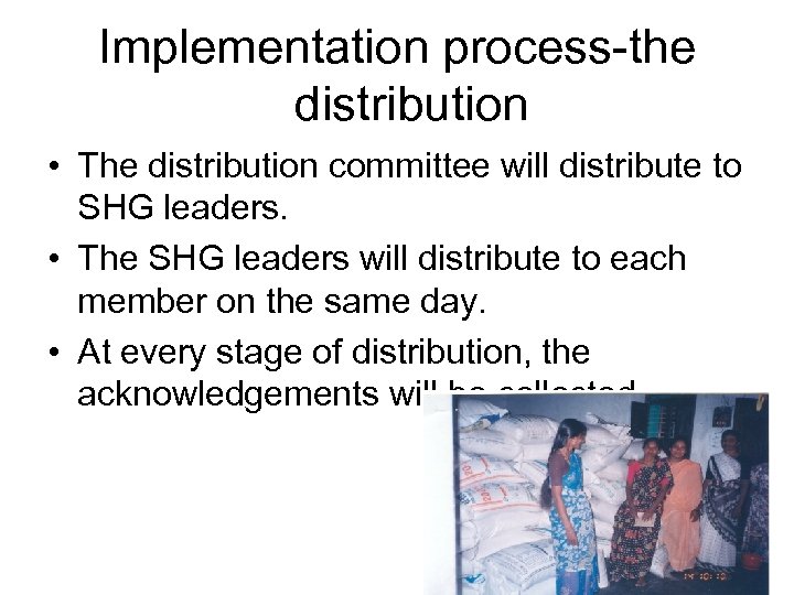 Implementation process-the distribution • The distribution committee will distribute to SHG leaders. • The