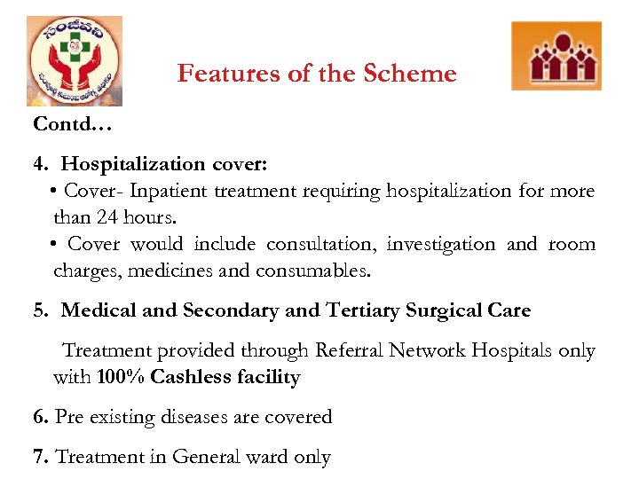 Features of the Scheme Contd… 4. Hospitalization cover: • Cover- Inpatient treatment requiring hospitalization