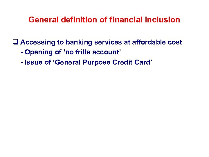 General definition of financial inclusion q Accessing to banking services at affordable cost -