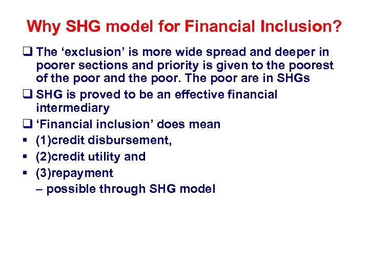 Why SHG model for Financial Inclusion? q The ‘exclusion’ is more wide spread and