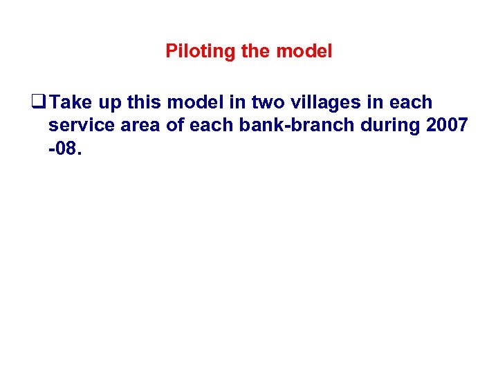 Piloting the model q Take up this model in two villages in each service