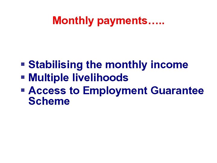 Monthly payments…. . § Stabilising the monthly income § Multiple livelihoods § Access to