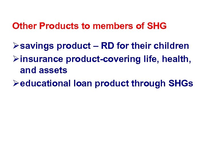 Other Products to members of SHG Ø savings product – RD for their children