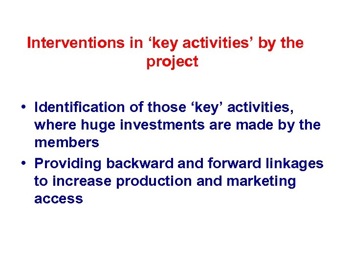 Interventions in ‘key activities’ by the project • Identification of those ‘key’ activities, where