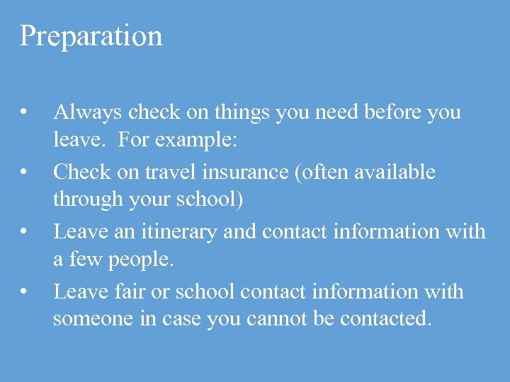 Preparation • • Always check on things you need before you leave. For example: