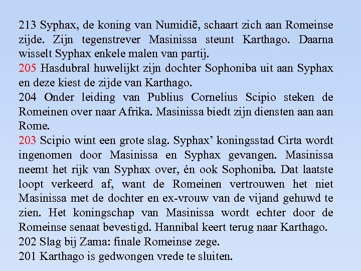 213 Syphax, de koning van Numidië, schaart zich aan Romeinse zijde. Zijn tegenstrever Masinissa