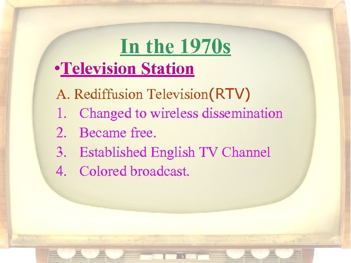 In the 1970 s • Television Station A. Rediffusion Television(RTV) 1. Changed to wireless