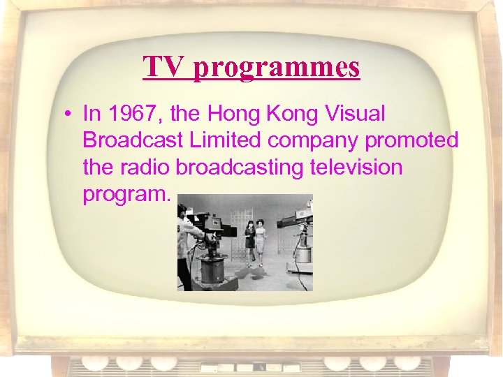 TV programmes • In 1967, the Hong Kong Visual Broadcast Limited company promoted the