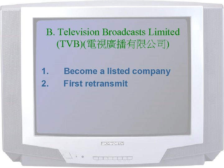 B. Television Broadcasts Limited (TVB)(電視廣播有限公司) 1. Become a listed company 2. First retransmit 