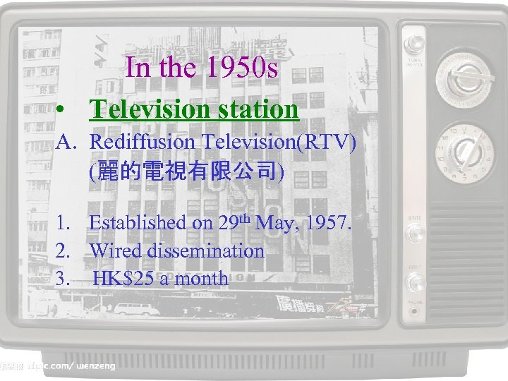 In the 1950 s • Television station A. Rediffusion Television(RTV) (麗的電視有限公司) 1. Established on