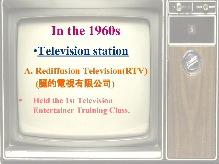 In the 1960 s • Television station A. Rediffusion Television(RTV) (麗的電視有限公司) § Held the