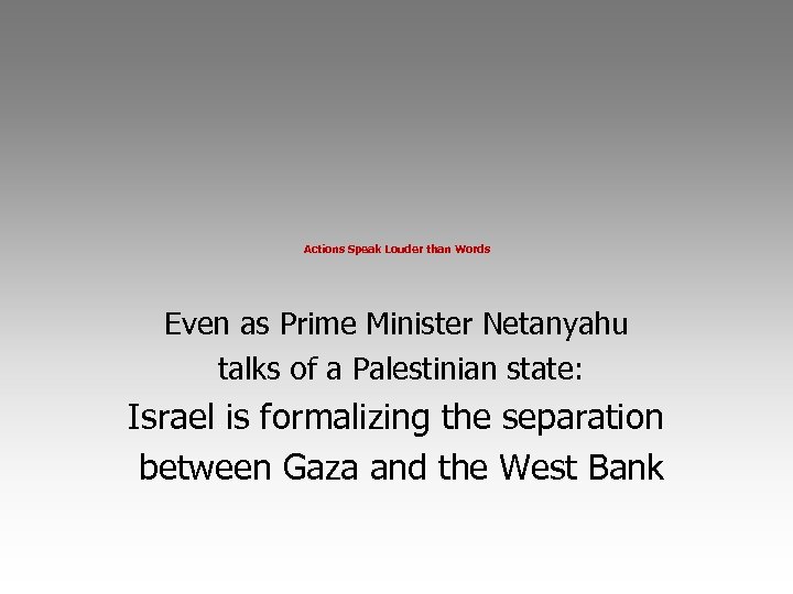 Actions Speak Louder than Words Even as Prime Minister Netanyahu talks of a Palestinian