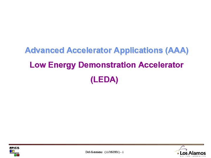 Advanced Accelerator Applications (AAA) Low Energy Demonstration Accelerator (LEDA) Deb Kerstiens (11/26/2001) - 1