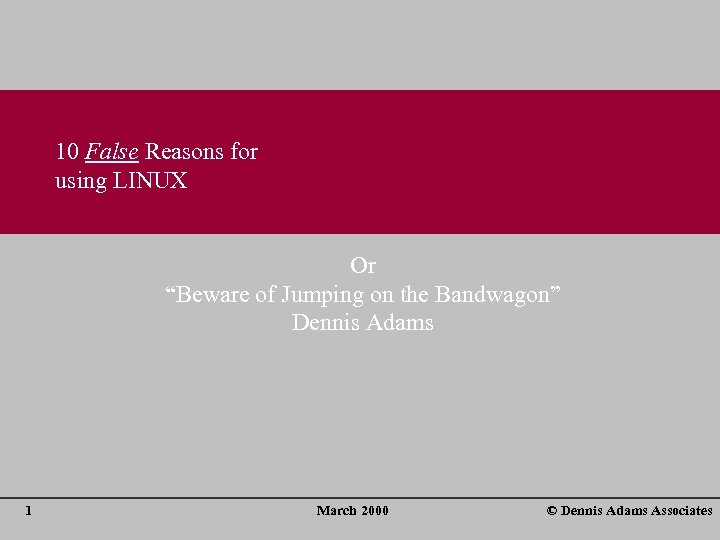 10 False Reasons for using LINUX Or “Beware of Jumping on the Bandwagon” Dennis