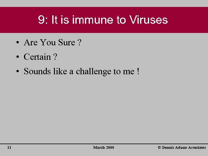 9: It is immune to Viruses • Are You Sure ? • Certain ?