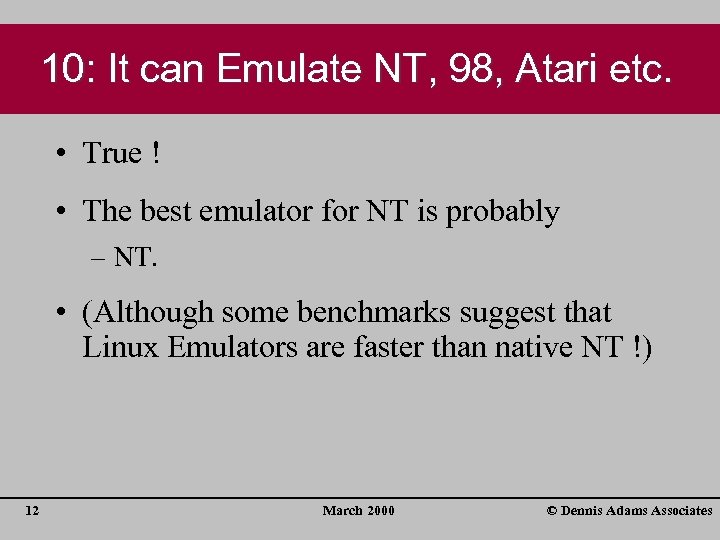 10: It can Emulate NT, 98, Atari etc. • True ! • The best
