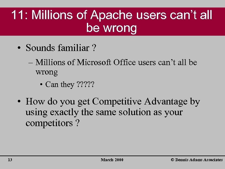 11: Millions of Apache users can’t all be wrong • Sounds familiar ? –