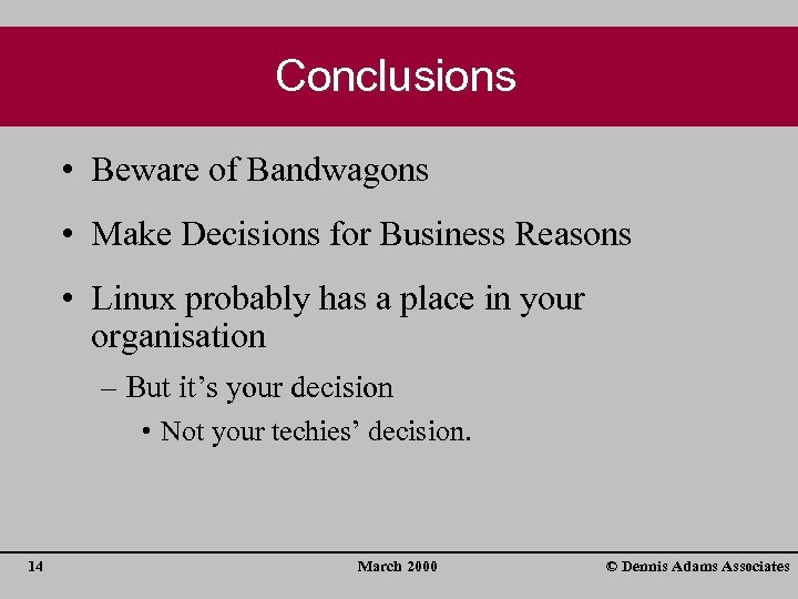 Conclusions • Beware of Bandwagons • Make Decisions for Business Reasons • Linux probably