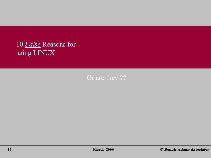 10 False Reasons for using LINUX Or are they ? ? 15 March 2000