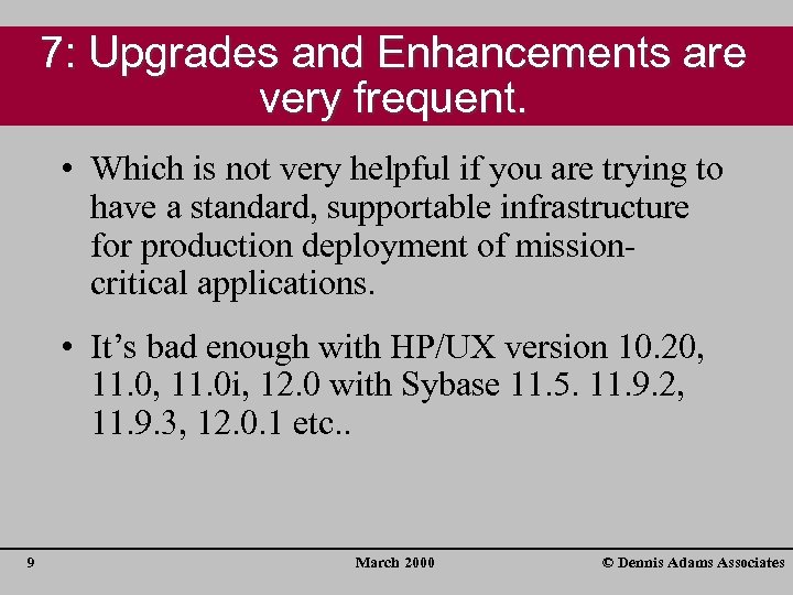 7: Upgrades and Enhancements are very frequent. • Which is not very helpful if