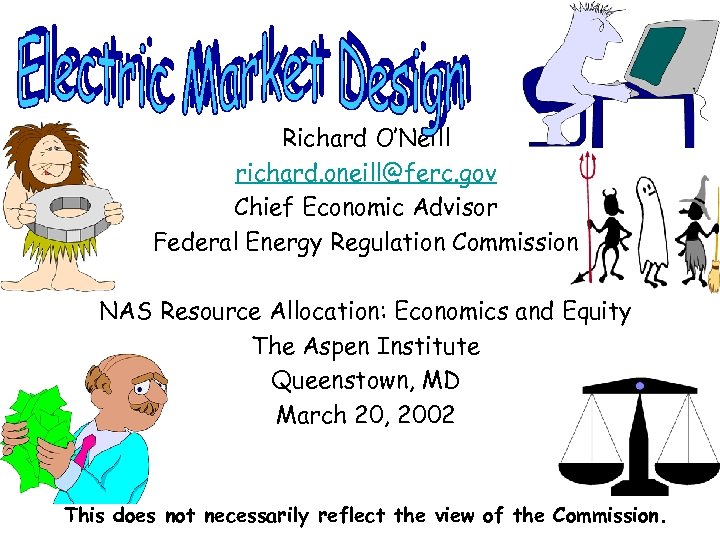 Richard O’Neill richard. oneill@ferc. gov Chief Economic Advisor Federal Energy Regulation Commission NAS Resource