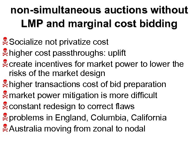 non-simultaneous auctions without LMP and marginal cost bidding N Socialize not privatize cost N