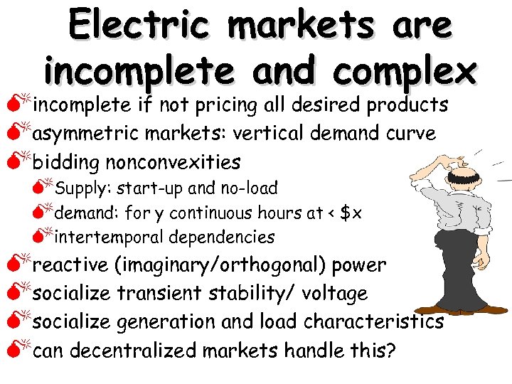 Electric markets are incomplete and complex Mincomplete if not pricing all desired products Masymmetric