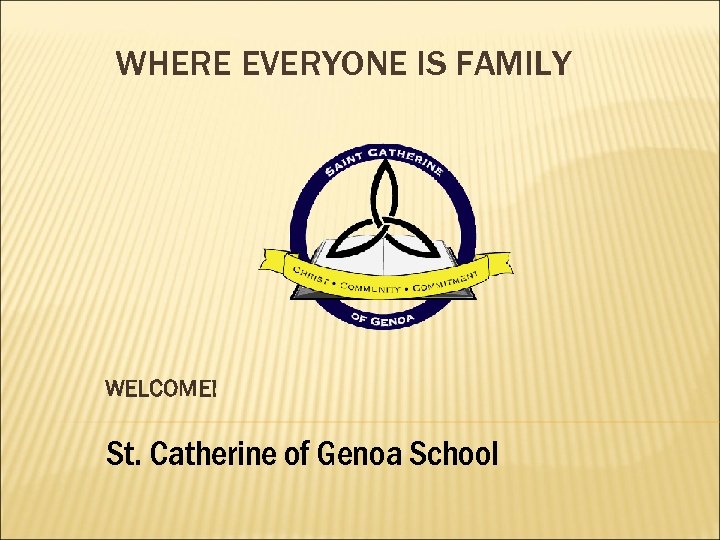 WHERE EVERYONE IS FAMILY WELCOME! St. Catherine of Genoa School 