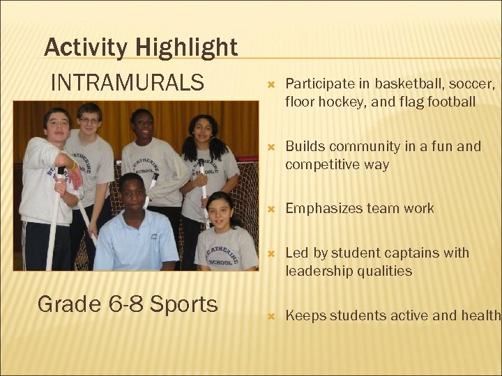 Activity Highlight INTRAMURALS Participate in basketball, soccer, floor hockey, and flag football Builds community