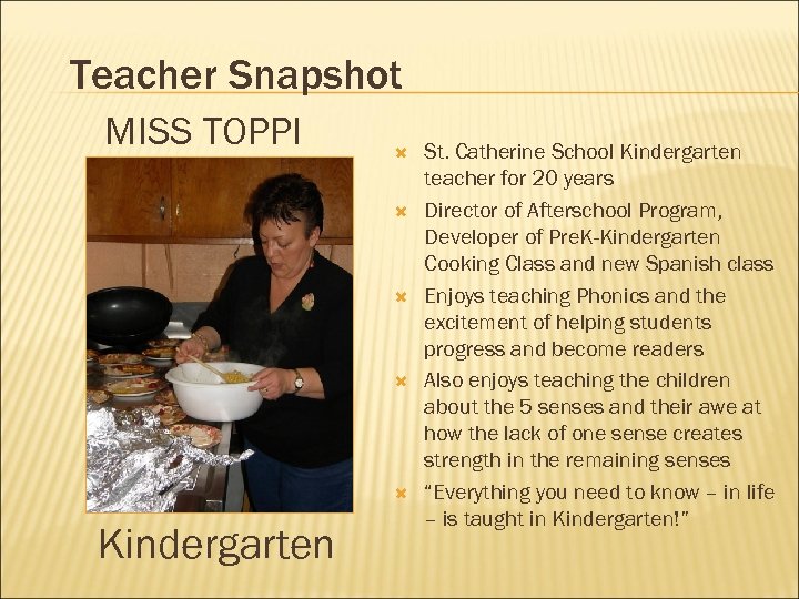 Teacher Snapshot MISS TOPPI Kindergarten St. Catherine School Kindergarten teacher for 20 years Director