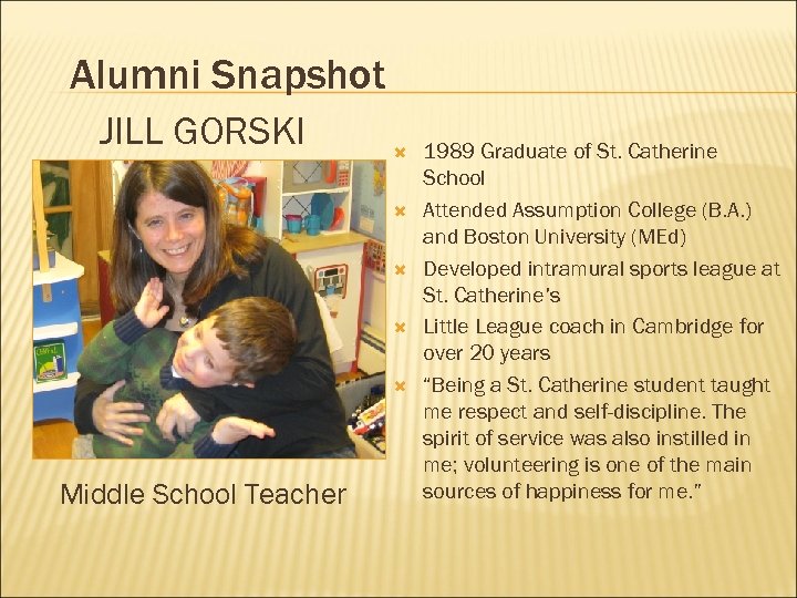 Alumni Snapshot JILL GORSKI Middle School Teacher 1989 Graduate of St. Catherine School Attended