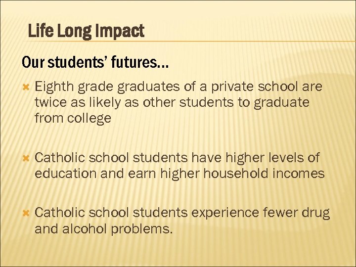 Life Long Impact Our students’ futures… Eighth grade graduates of a private school are