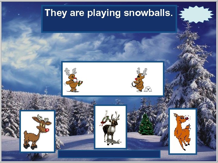 They are playingtwo small What game are snowballs. reindeer playing? 