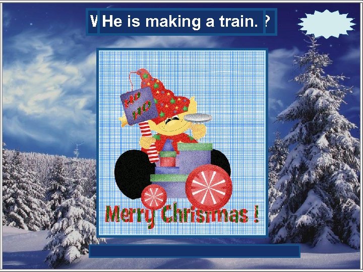 Whatis making? He is the elf a train. 