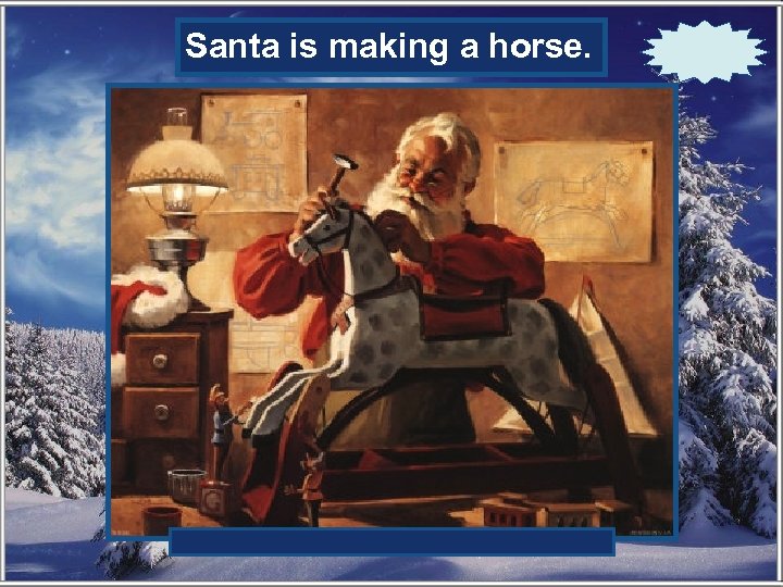 Santa is making a horse. What is Santa making? 