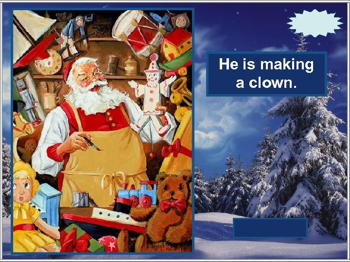 What is Santa He is making? a clown. 