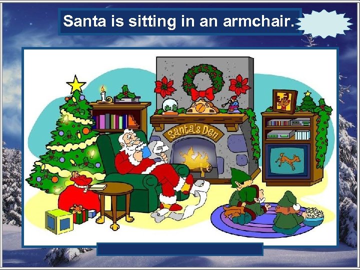 Santa is sitting in an armchair. Where is Santa sitting? 