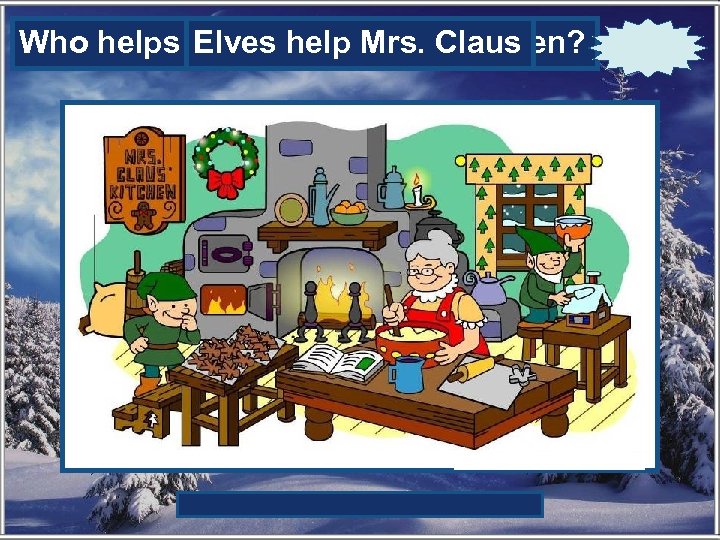 Who helps Mrs. Claus at the kitchen? Elves help Mrs. Claus 